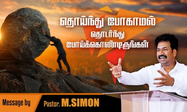 தொய்ந்து போகாமல் தொடா்ந்து போய்க்கொண்டிருங்கள் | Message By Pastor M.Simon