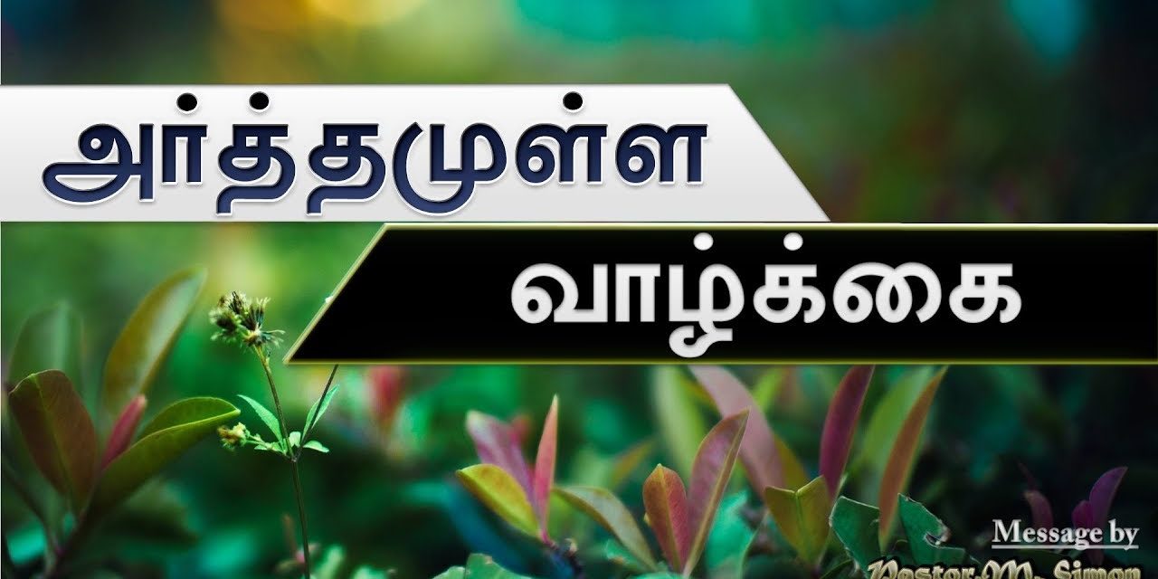 “அர்த்தமுள்ள வாழ்க்கை” – ” Arthamulla Vazhkai ” – | Message By Pastor M. Simon