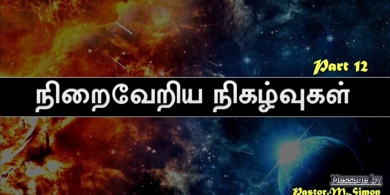 12. “நிறைவேறிய நிகழ்வுகள்” – Niraivariya Nigazhvukal” | Message By Pastor M. Simon