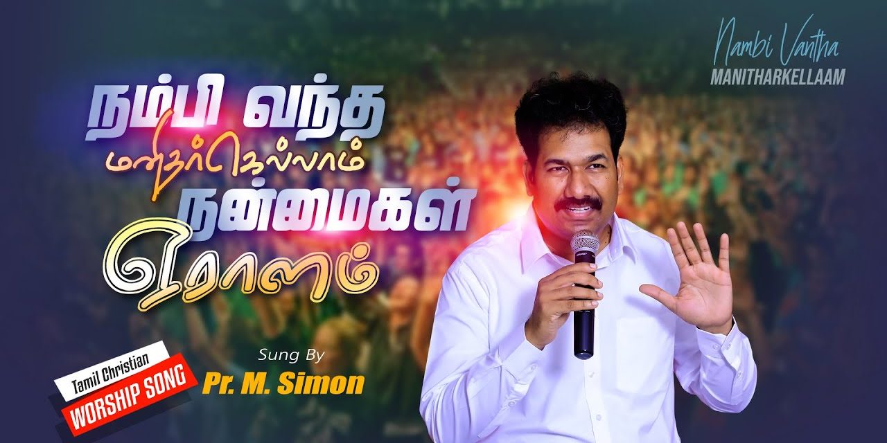 நம்பி வந்த மனிதர்கெல்லாம் நன்மைகள் ஏராளம் | Tamil Christian Worship Song | By Pastor M.Simon