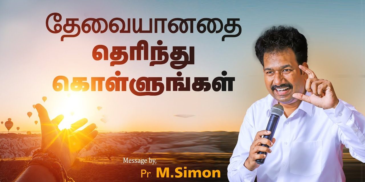 தேவையானதை தொிந்து கொள்ளுங்கள் | Message By Pastor M.Simon