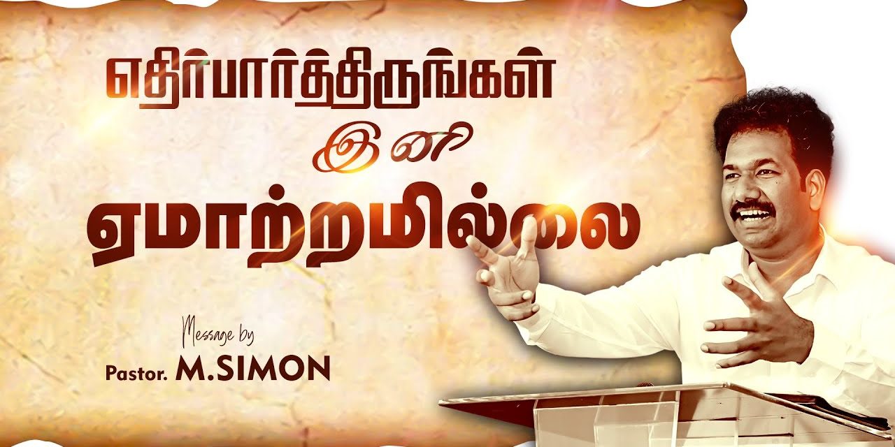 எதிர்பார்த்திருங்கள் இனி ஏமாற்றமில்லை | Message By Pastor M.Simon