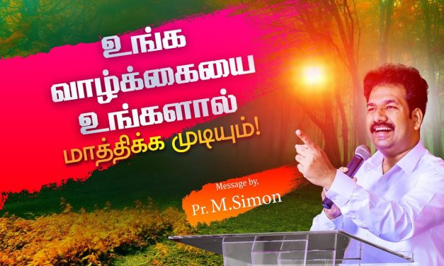 உங்க வாழ்க்கையை உங்களால் மாத்திக்க முடியும்! | Message By Pastor M.Simon