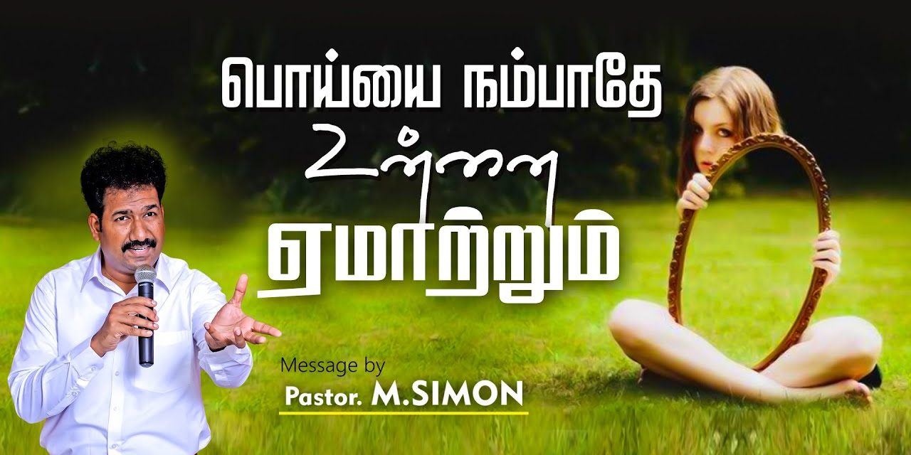 பொய்யை நம்பாதே உன்னை ஏமாற்றும் | Message By Pastor M.Simon