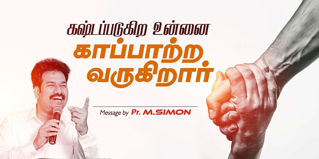 கஷ்டப்படுகிற உன்னை காப்பாற்ற வருகிறாா் | Message By Pastor M.Simon