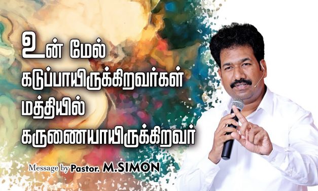 உன் மேல் கடுப்பாயிருக்கிறவா்கள் மத்தியில் கருணையாயிருக்கிறவா் | Message By Pastor M.Simon