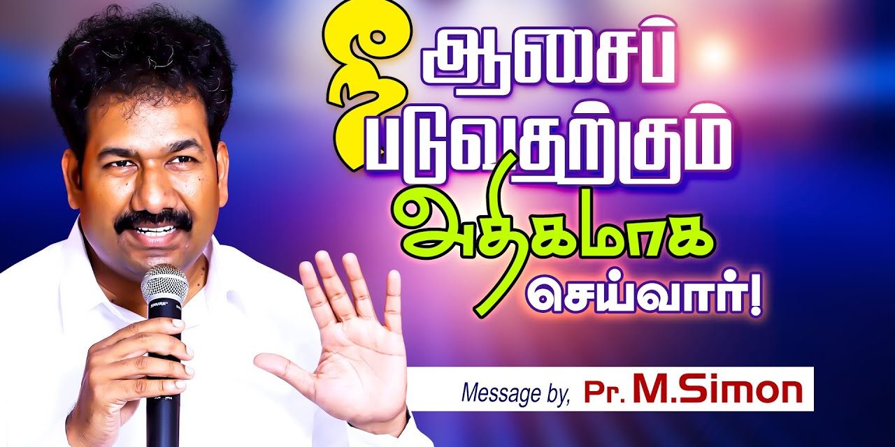 நீங்க ஆசைப்படுவதற்கும் அதிகமாக செய்வாா்! | Message By Pastor M.Simon