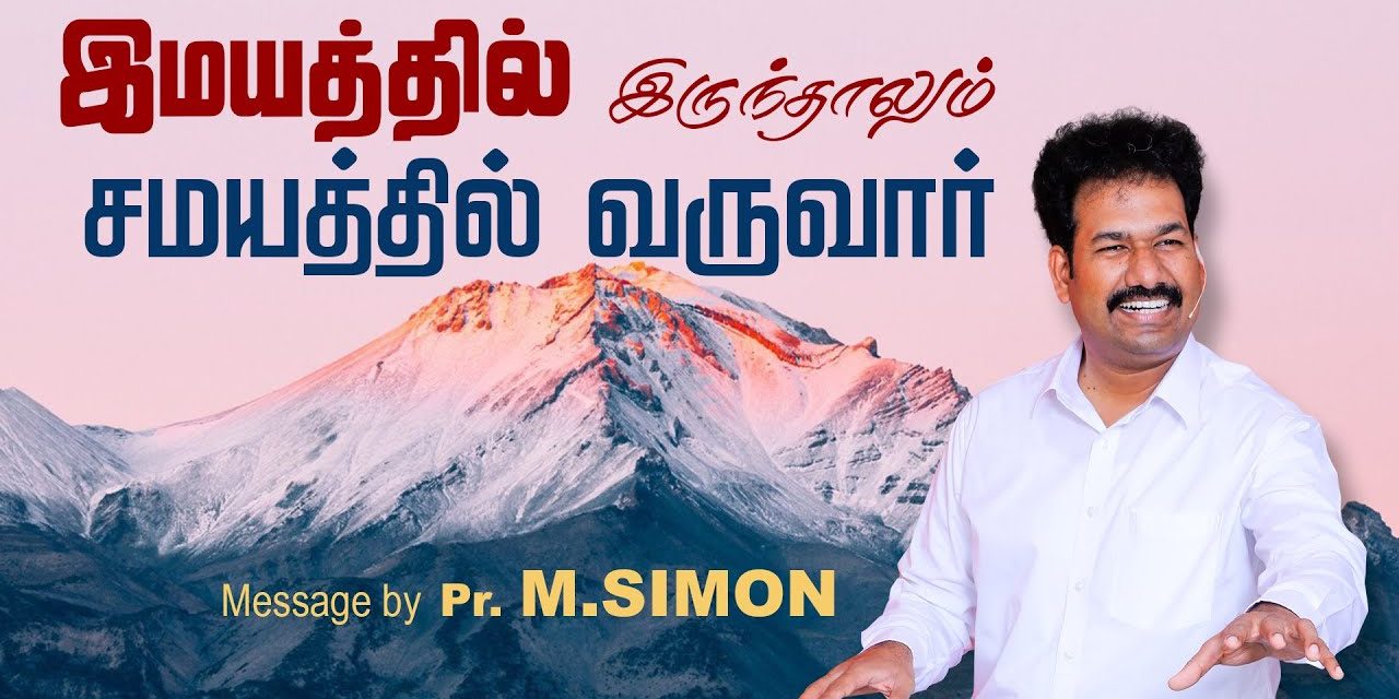 இமயத்தில் இருந்தாலும் சமயத்தில் வருவாா்  Message By Pastor M.Simon