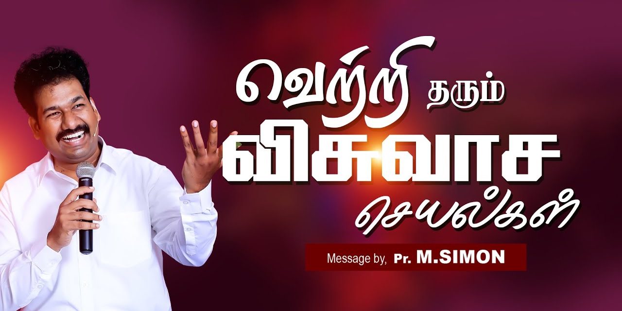 வெற்றி தரும் விசுவாச செயல்கள் | Message By Pastor M.Simon