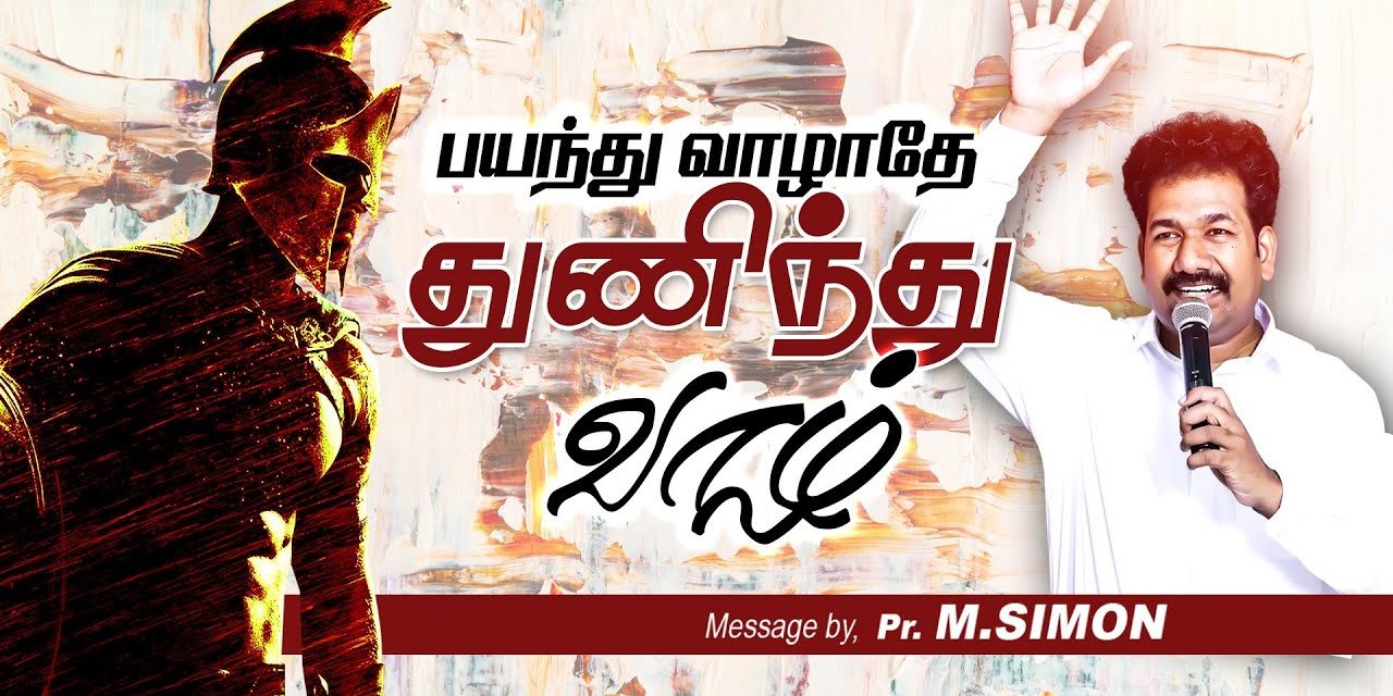 பயந்து வாழாதே துணிந்து வாழ் | Message By Pastor M.Simon