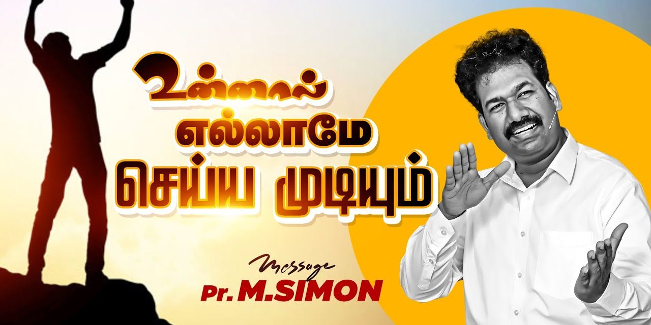 உன்னால்  எல்லாமே செய்ய முடியும் | Message By Pastor M.Simon