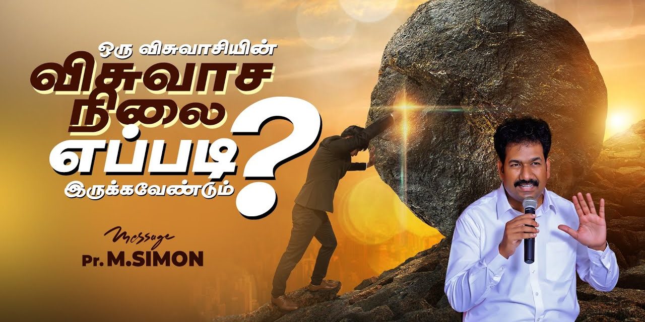 ஒரு விசுவாசியின் விசுவாச நிலை எப்படி இருக்கவேண்டும்? | Message By Pastor M.Simon