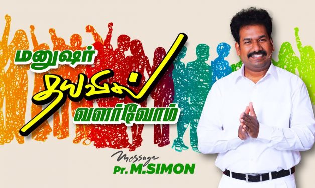 மனுஷர் தயவில் வளர்வோம் | Message By Pastor M.Simon