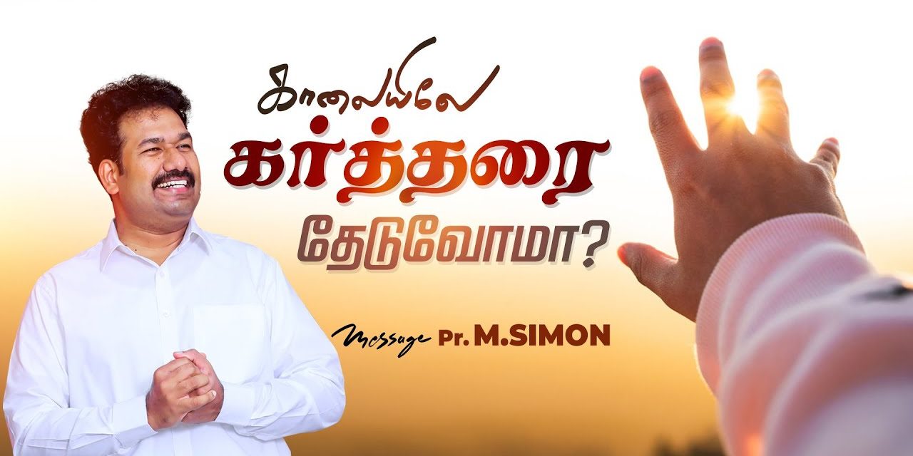 காலையிலே கர்த்தரை தேடுவோமா? | Message By Pastor M.Simon