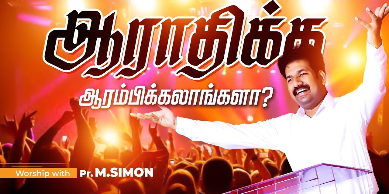 ஆராதிக்க ஆரம்பிக்கலாங்களா? | Message By Pastor M.Simon