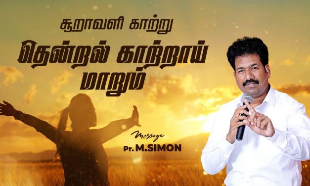 சூறாவளி காற்று தென்றல் காற்றாய் மாறும்  | Message By Pastor M.Simon