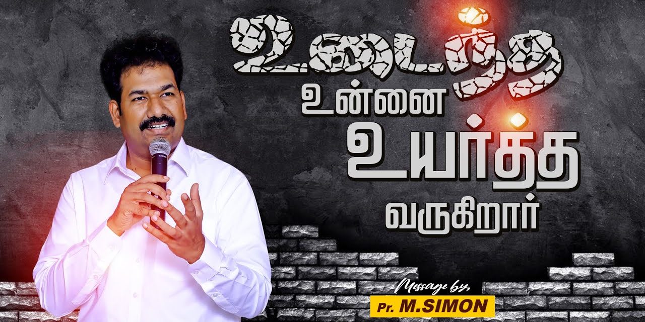 உடைந்த உன்னை உயர்த்த வருகிறார்  | Message By Pastor M.Simon