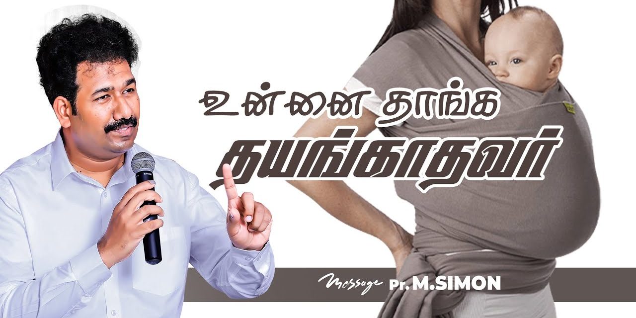 உன்னை தாங்க தயங்காதவர்  | Message By Pastor M.Simon