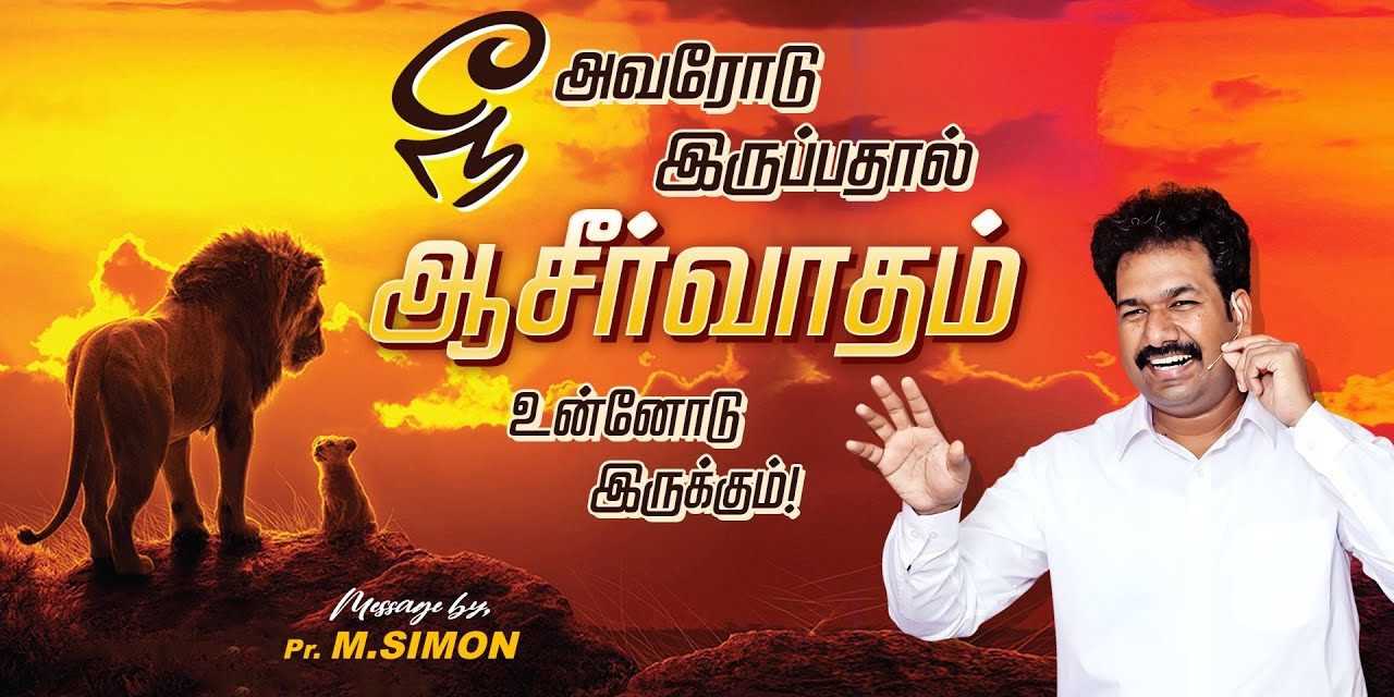 நீ அவரோடு இருப்பதால் ஆசீர்வாதம் உன்னோடு இருக்கும் | Message By Pastor M.Simon