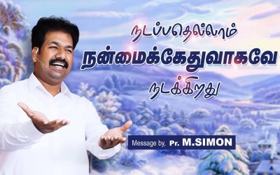நடப்பதெல்லாம் நன்மைக்கேதுவாகவே நடக்கிறது | Message By Pastor M.Simon
