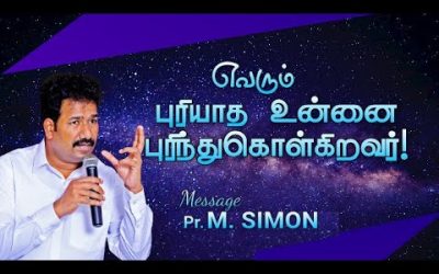 எவரும் புரியாத உன்னை புரிந்துகொள்கிறவர்! | Message By Pastor M.Simon