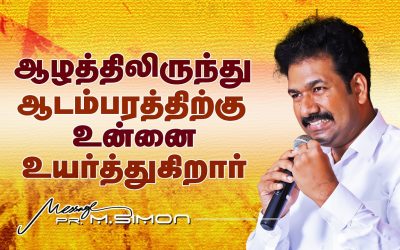 ஆழத்திலிருந்து ஆடம்பரத்திற்க்கு உன்னை உயர்த்துகிறார் | Message By Pastor M.Simon
