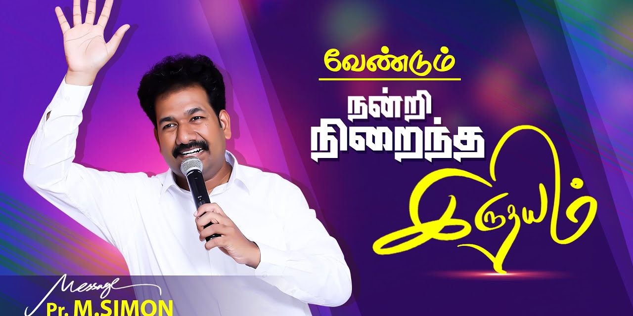 வேண்டும் நன்றி நிறைந்த இருதயம் | Message By Pastor M.Simon