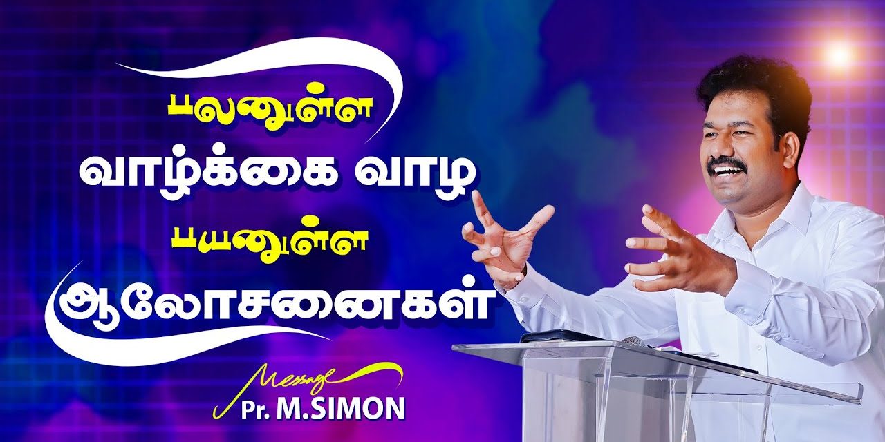 பலனுள்ள வாழ்க்கை வாழ பயனுள்ள ஆலோசனைகள் | Message By Pastor M.Simon