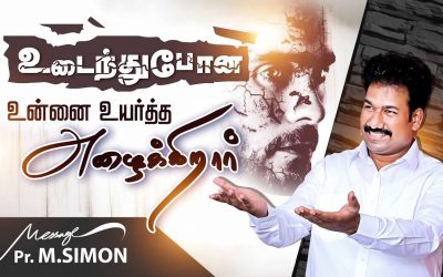 உடைந்துபோன உன்னை உயர்த்த அழைக்கிறார்  | Message By Pastor M.Simon