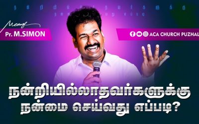 நன்றியில்லாதவர்களுக்கு நன்மை செய்வது எப்படி | Message By Pastor M.Simon
