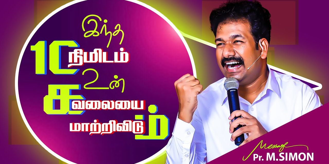 இந்த 10 நிமிடம் உன் கவலையை மாற்றிவிடும் | Message By Pastor M.Simon