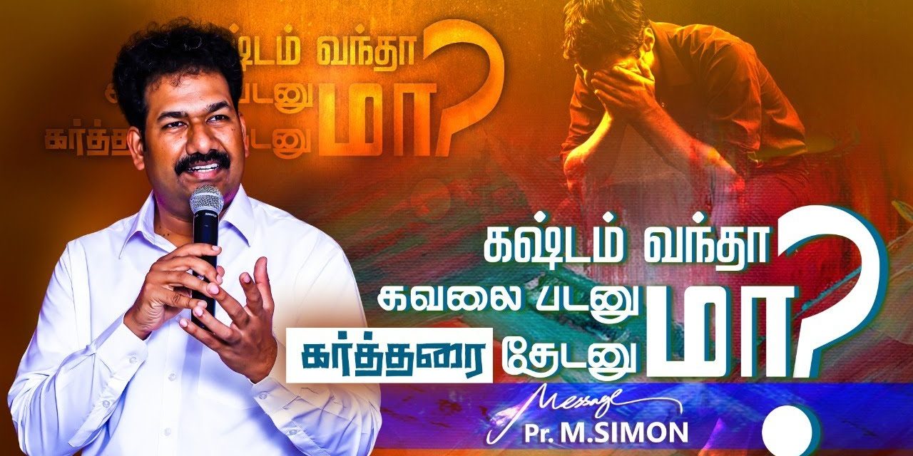 கஷ்டம்  வந்தா கவலை படனுமா? கர்த்தரை தேடனுமா? | Message By Pastor M.Simon