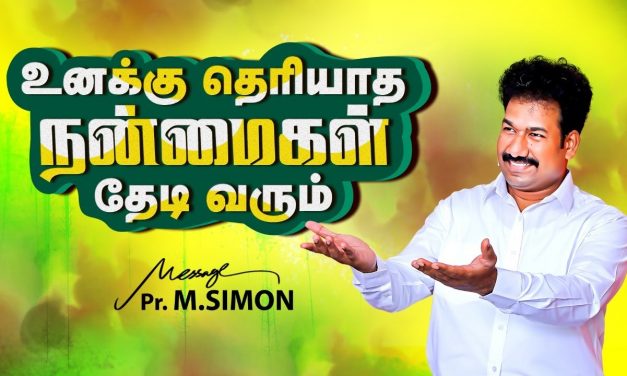 உனக்கு தெரியாத நன்மைகள் தேடி வரும் | Message By Pastor M.Simon