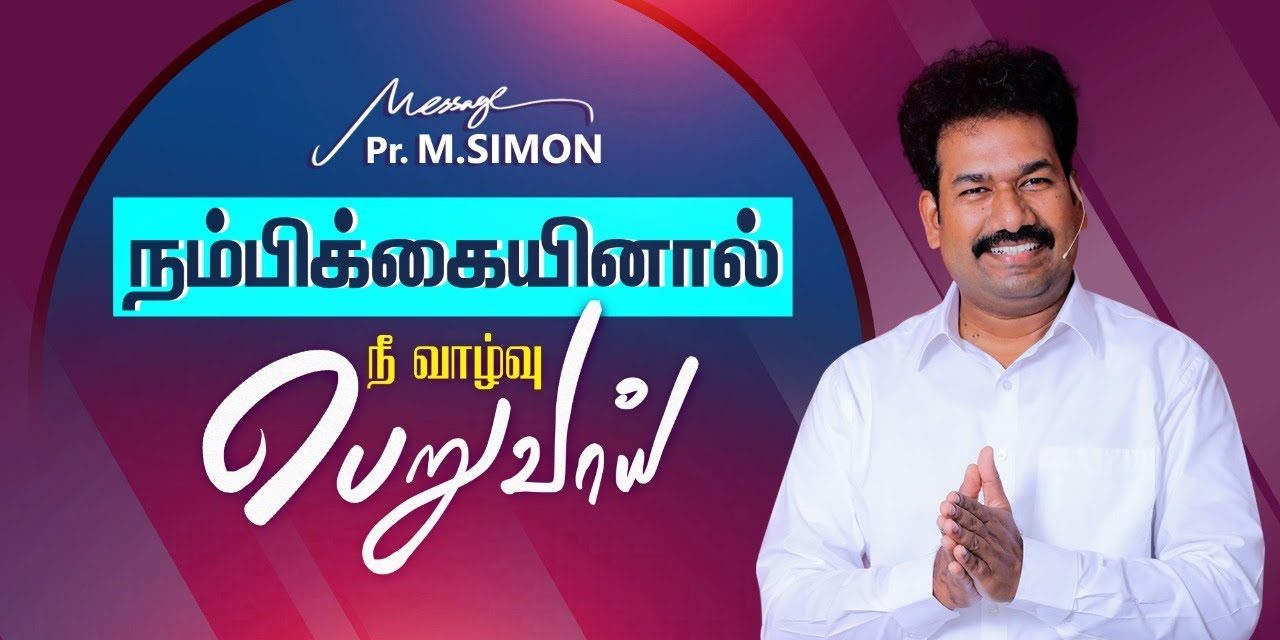 நம்பிக்கையினால் நீ வாழ்வு பெறுவாய் | Message By Pastor M.Simon