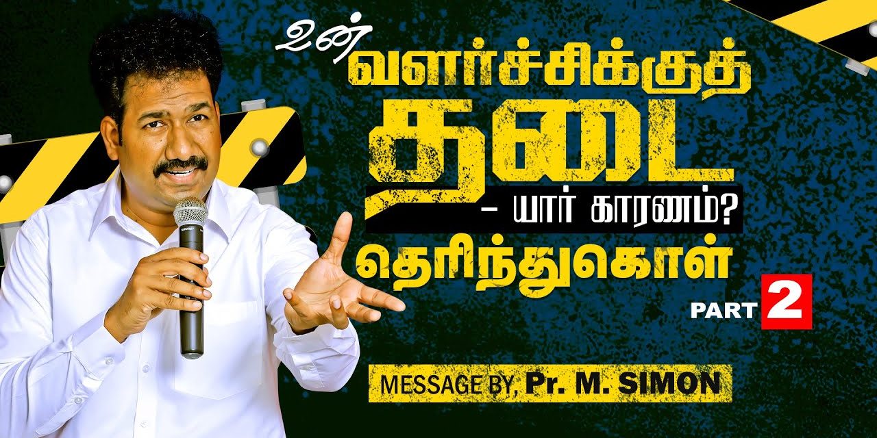 உன் வளர்ச்சிக்குத் தடை யார் காரணம் தெரிந்துகொள்? Part-2 | Message By Pastor M.Simon