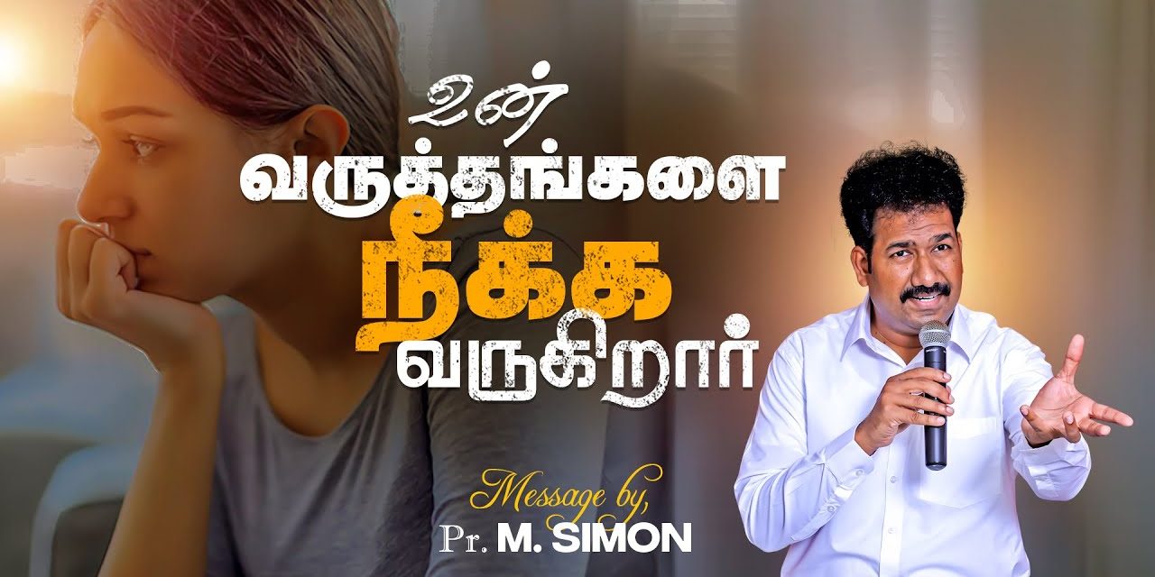 உன் வருத்தங்களை நீக்க வருகிறார் | Message By Pastor M.Simon