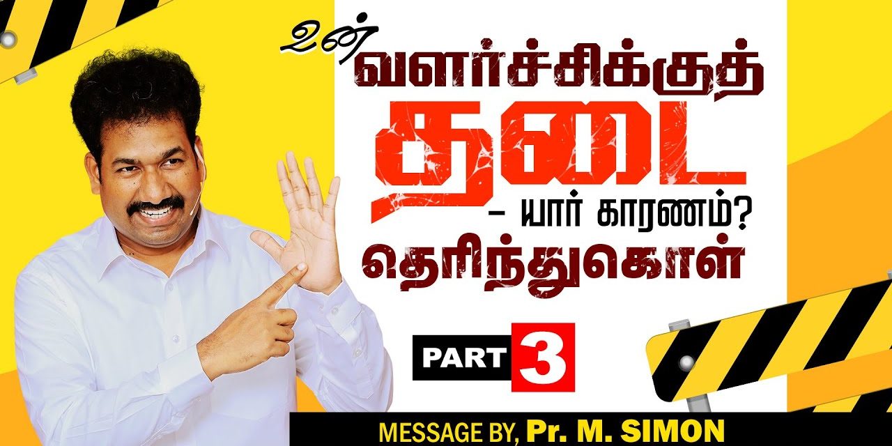 உன் வளர்ச்சிக்குத் தடை யார் காரணம் தெரிந்துகொள்? Part – 3 | Message By Pastor M.Simon