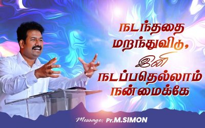 நடந்ததை மறந்துவிடு,இனி நடப்பதெல்லாம் நன்மைக்கே  | Message By Pastor M.Simon