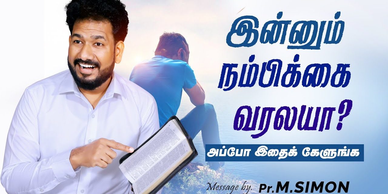 இன்னும் நம்பிக்கை வரலையா? அப்போ இதைக்  கேளுங்க  | Message By Pastor M.Simon