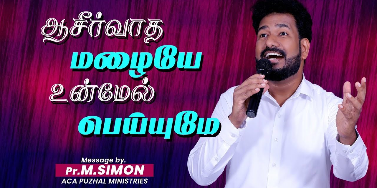 ஆசீர்வாத மழையே உன்மேல் பெய்யுமே | Message By Pastor M.Simon