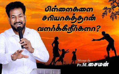 பிள்ளைகளை சரியாகத்தான் வளர்க்கிறீர்களா ? | Message By Pastor M.Simon