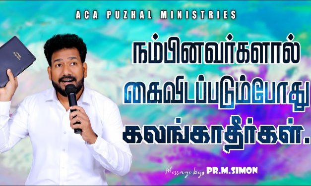 நம்பினவர்களால் கைவிடப்படும்போது கலங்காதீர்கள். | Message By Pastor M.Simon