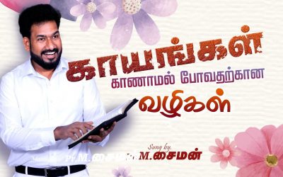 காயங்கள் காணாமல் போவதற்கான வழிகள் | Message By Pastor M.Simon