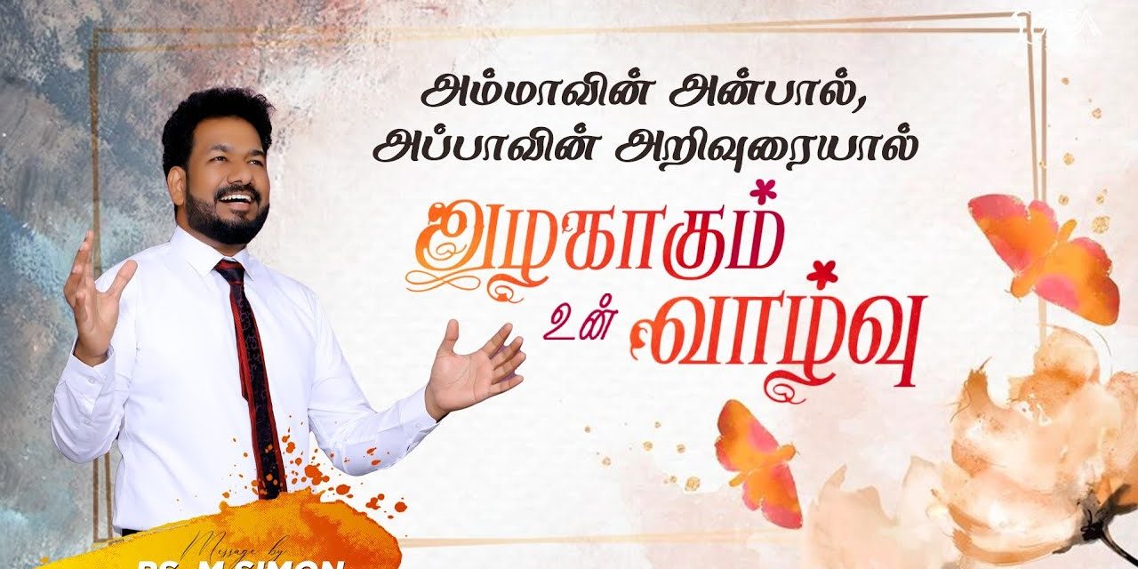 அம்மாவின் அன்பால், அப்பாவின் அறிவுரையால் அழகாகும் உன் வாழ்வு | Message By Pastor M.Simon