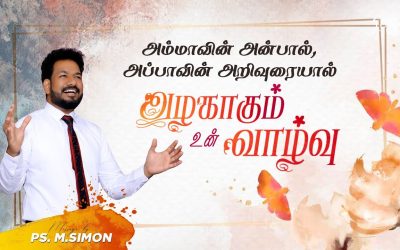 அம்மாவின் அன்பால், அப்பாவின் அறிவுரையால் அழகாகும் உன் வாழ்வு | Message By Pastor M.Simon