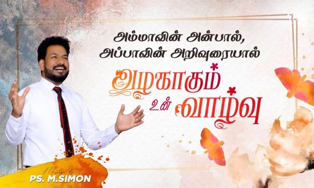 அம்மாவின் அன்பால், அப்பாவின் அறிவுரையால் அழகாகும் உன் வாழ்வு | Message By Pastor M.Simon