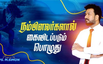 நம்பினவர்களால் கைவிடப்படும் பொழுது | Message By Pastor M.Simon