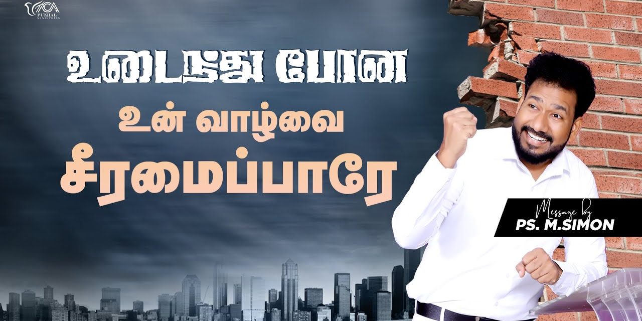 உடைந்து போன உன் வாழ்வை சீரமைப்பாரே | Message By Pastor M.Simon