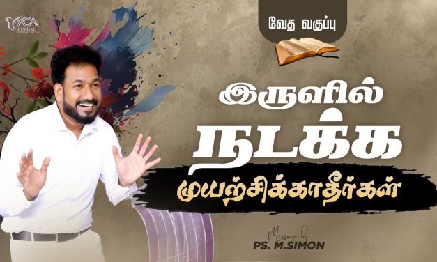 இருளில் நடக்க முயற்சிக்காதீர்கள் – வேத வகுப்பு | Message By Pastor M.Simon