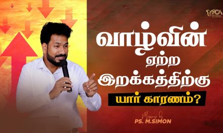 வாழ்வின் ஏற்ற இறக்கத்திற்கு யார் காரணம்? | Message By Pastor M.Simon